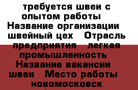 требуется швеи с опытом работы. › Название организации ­ швейный цех › Отрасль предприятия ­ легкая промышленность › Название вакансии ­ швеи › Место работы ­ новомосковск профсоюзная 18 › Возраст от ­ 18 - Тульская обл., Новомосковский р-н, Новомосковск г. Работа » Вакансии   . Тульская обл.